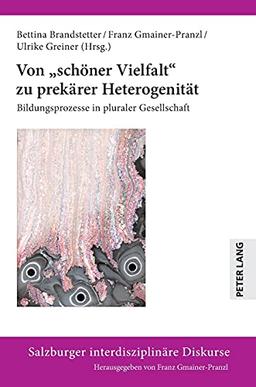 Von «schöner Vielfalt» zu prekärer Heterogenität: Bildungsprozesse in pluraler Gesellschaft (Salzburger interdisziplinäre Diskurse, Band 17)