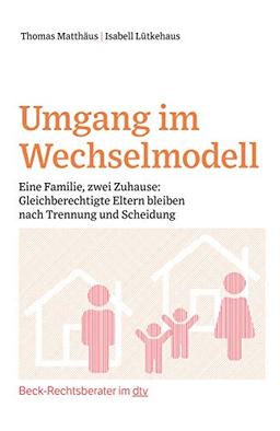 Umgang im Wechselmodell: Eine Familie, zwei Zuhause: Gleichberechtigte Eltern bleiben nach Trennung und Scheidung (Beck im dtv)