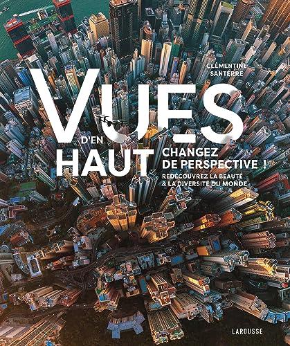 Vues d'en haut : changez de perspective ! : redécouvrez la beauté & la diversité du monde