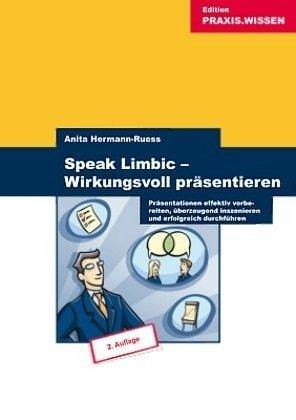 Speak Limbic! Wirkungsvoll präsentieren - Präsentationen effektiv vorbereiten, überzeugend inszenieren und erfolgreich durchführen