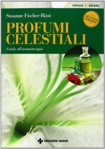 Profumi celestiali. Guida all'aromaterapia