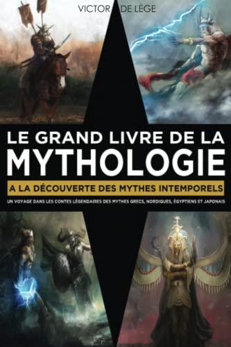 Le Grand Livre de la Mythologie: A la découverte des mythes intemporels. Un voyage dans les contes légendaires des Mythes Grecs, Nordiques, Égyptiens Et Japonais