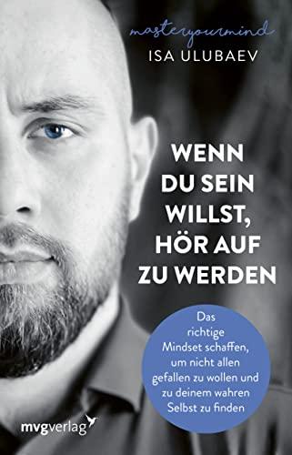 Wenn du sein willst, hör auf zu werden: Das richtige Mindset schaffen, um nicht allen gefallen zu wollen und zu deinem wahren Selbst zu finden