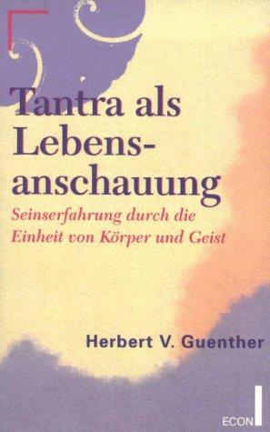 Tantra als Lebensanschauung. Seinserfahrung durch die Einheit von Körper und Geist.