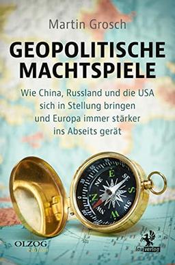 Geopolitische Machtspiele: Wie China, Russland und die USA sich in Stellung bringen und Europa immer stärker ins Abseits gerät