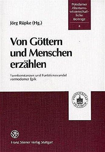 Von Göttern und Menschen erzählen: Formkonstanzen und Funktionswandel vormoderner Epik (Potsdamer Altertumswissenschaftliche Beiträge)