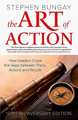 The Art of Action: How Leaders Close the Gaps between Plans, Actions and Results