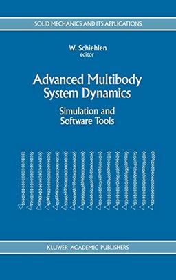 Advanced Multibody System Dynamics: Simulation and Software Tools (Solid Mechanics and Its Applications, 20, Band 20)