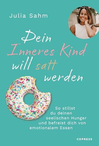 Dein Inneres Kind will satt werden: So stillst du deinen seelischen Hunger und befreist dich von emotionalem Essen. Gesund und dauerhaft abnehmen durch die Aussöhnung mit deinem inneren Kind.