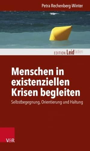 Menschen in existenziellen Krisen begleiten: Selbstbegegnung, Orientierung und Haltung (Edition Leidfaden: Basisqualifikation Trauerbegleitung)