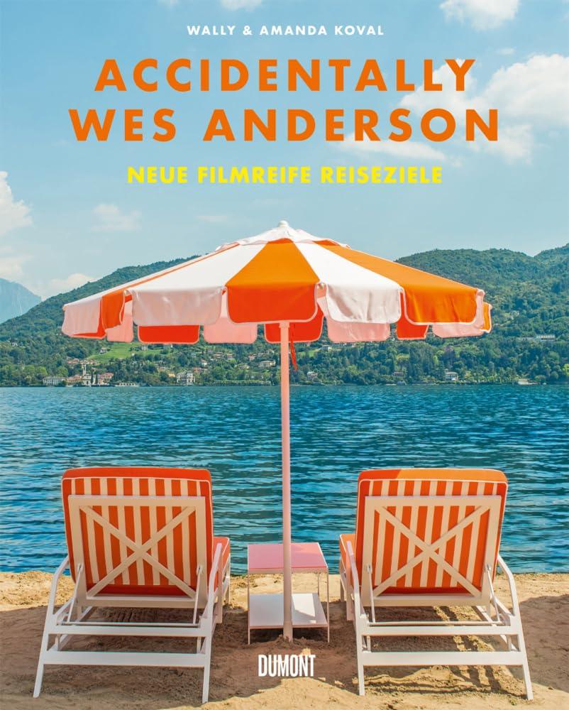 Accidentally Wes Anderson. Neue filmreife Reiseziele: (Deutsche Ausgabe von AWA. Adventures)