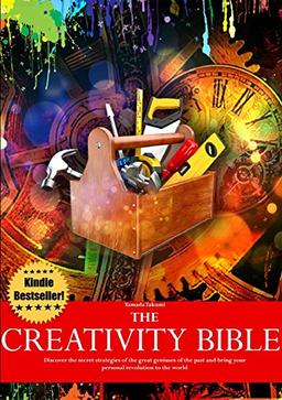 The Creativity Bible - Discover the secret strategies of the greatest geniuses of history and bring your personal revolution to the world