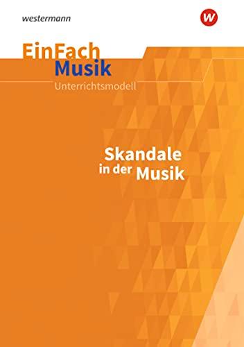 EinFach Musik: NN: Jahrgangsstufen 7 - 13: Skandale in der Musik: Jahrgangsstufen 5 - 13 (EinFach Musik: Unterrichtsmodelle für die Schulpraxis)