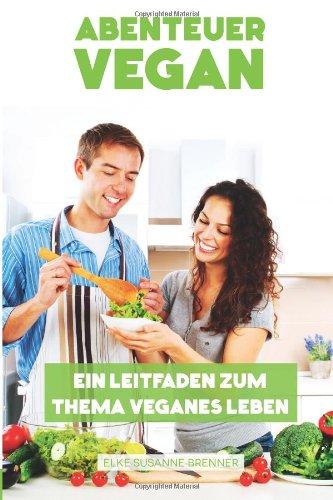 Abenteuer vegan: Ein Leitfaden zum Thema veganes Leben