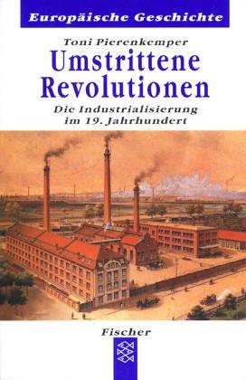 Umstrittene Revolutionen. Die Industrialisierung im 19. Jahrhundert