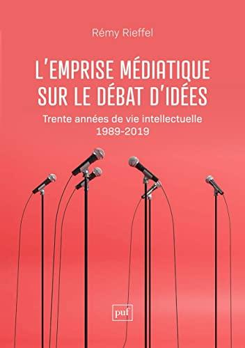 L'emprise médiatique sur le débat d'idées : trente années de vie intellectuelle (1989-2019)