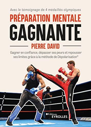 Préparation mentale gagnante : gagner en confiance, dépasser ses peurs et repousser ses limites grâce à la méthode de dépolarisation