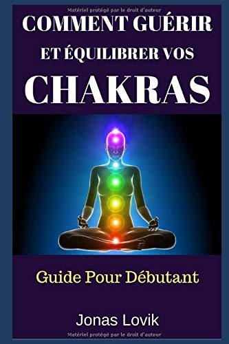 Comment Guérir Et Équilibrer Vos Chakras: Guide Pour Débutant