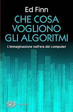 Che cosa vogliono gli algoritmi? L'immaginazione nell'era dei computer