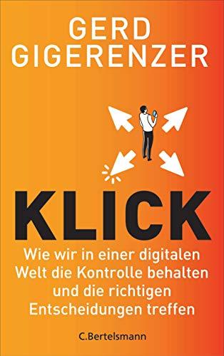 Klick: Wie wir in einer digitalen Welt die Kontrolle behalten und die richtigen Entscheidungen treffen - Vom Autor des Bestsellers »Bauchentscheidungen«