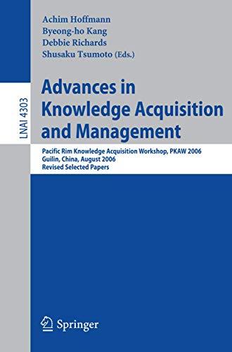 Advances in Knowledge Acquisition and Management: Pacific Rim Knowledge Acquisition Workshop, PKAW 2006, Guilin, China, August 7-8, 2006, Revised ... Notes in Computer Science (4303), Band 4303)