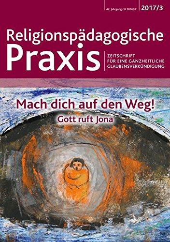 Mach dich auf den Weg! Gott ruft Jona: Zeitschrift für eine ganzheitliche Glaubensverkündigung (Religionspädagogische Praxis)