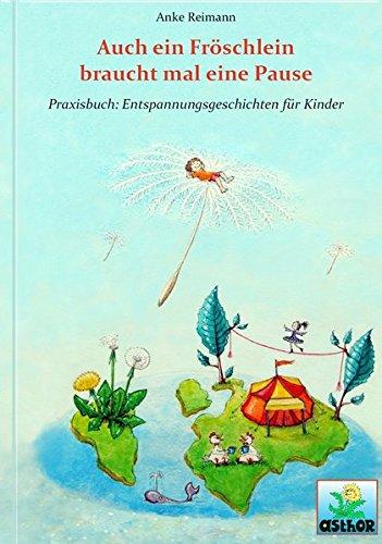 Auch ein Fröschlein braucht mal eine Pause: Praxisbuch: Entspannungsgeschichten für Kinder