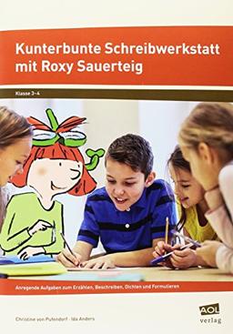 Kunterbunte Schreibwerkstatt mit Roxy Sauerteig: Anregende Aufgaben zum Erzählen, Beschreiben, Dichten und Formulieren (3. und 4. Klasse)