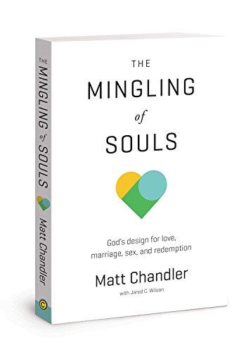 The Mingling of Souls: God's Design for Love, Marriage, Sex, and Redemption (Chandler Matt)