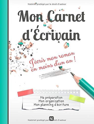 Mon Carnet d'Écrivain - J'écris mon roman en moins d'un an !: Ma préparation, mon organisation, mon planning d'écriture