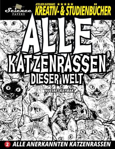 Alle Katzenrassen dieser Welt: Alle anerkannten Katzenrassen (SCIENCE PAPERS - Atelier Kaymaks Kreativ- & Studienbücher)