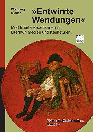 »Entwirrte Wendungen«: Modifizierte Redensarten in Literatur, Medien und Karikaturen (Kulturelle Motivstudien, Band 18)