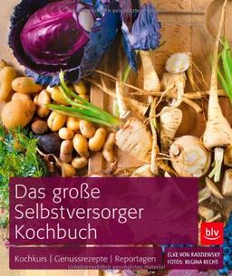 Das BLV Selbstversorger-Kochbuch: Ernten und genießen zu jeder Jahreszeit