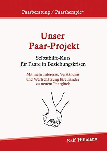 Paarberatung / Paartherapie: Unser Paar-Projekt - Selbsthilfekurs für Paare in Beziehungskrisen: Mit mehr Interesse, Verständnis und Wertschätzung füreinander zu neuem Paarglück