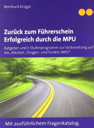 Zurück zum Führerschein/Erfolgreich durch die MPU: Ratgeber und 7 Stufenprogramm zur Vorbereitung auf die "Alkohol-, Drogen- und Punkte-MPU". Mit ausführlichem Fragenkatalog