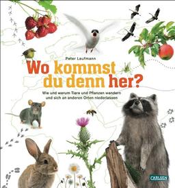 Wo kommst du denn her?: Wie und warum Tiere und Pflanzen wandern und sich an anderen Orten niederlassen