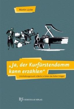 "Ja, der Kurfürstendamm kann erzählen": Unterhaltungsmusik in Berlin in Zeiten des Kalten Krieges