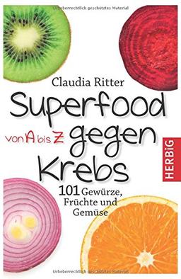 Superfood von A bis Z gegen Krebs: 101 Gewürze, Früchte und Gemüse