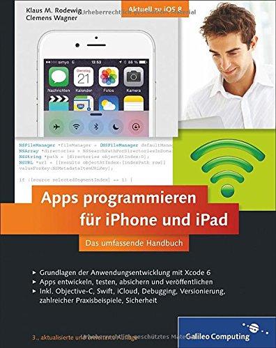 Apps programmieren für iPhone und iPad: Inkl. Objective-C, Swift, iCloud, Versionierung, zahlreicher Praxisbeispiele. Aktuell zu iOS 8 (Galileo Computing)