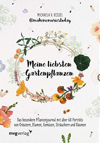 Meine liebsten Gartenpflanzen: Das besondere Pflanzenjournal mit über 60 Porträts von Kräutern, Blumen, Gemüsen, Sträuchern und Bäumen