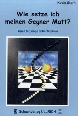 Wie setze ich meinen Gegner Matt?: Tipps für junge Schachspieler