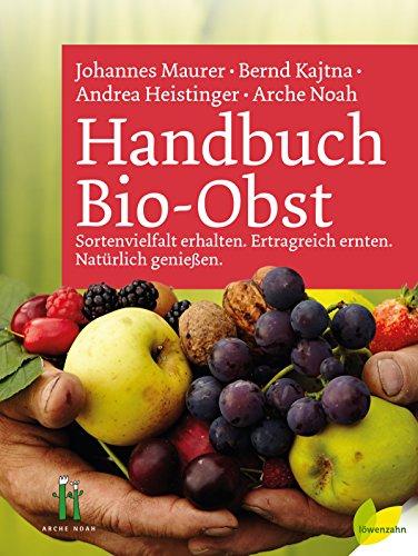 Handbuch Bio-Obst: Sortenvielfalt erhalten. Ertragreich ernten. Natürlich genießen