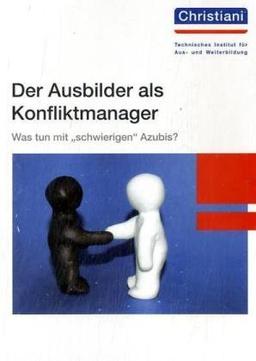 Der Ausbilder als Konfliktmanager: Was tun mit "schwierigen" Azubis?