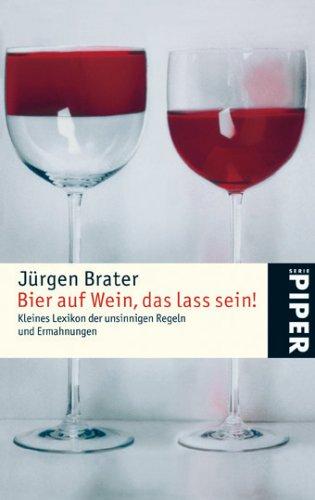 Bier auf Wein, das lass sein! Kleines Lexikon der unsinnigen Regeln und Ermahnungen