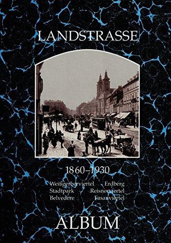 Landstrasse 1860-1930: Weißgerberviertel, Erdberg, Stadtpark, Reisnerviertel, Belvedere, Fasanviertel (Wiener Bezirke in alten Photographien)