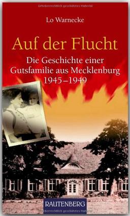 Auf der Flucht - Die Geschichte einer Gutsfamilie aus MECKLENBURG 1945-1949 - RAUTENBERG Verlag