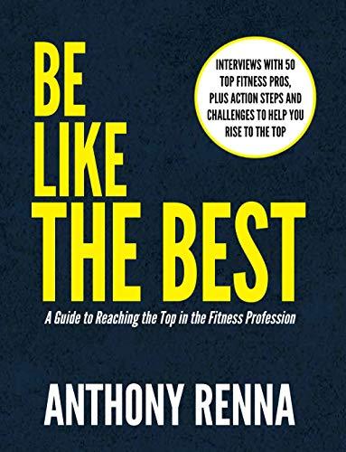 Be Like the Best: A Guide to Reaching the Top in the Fitness Profession