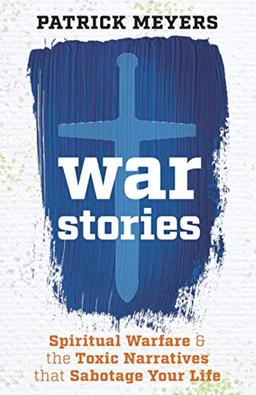 War Stories: Spiritual Warfare & the Toxic Narratives that Sabotage Your Life