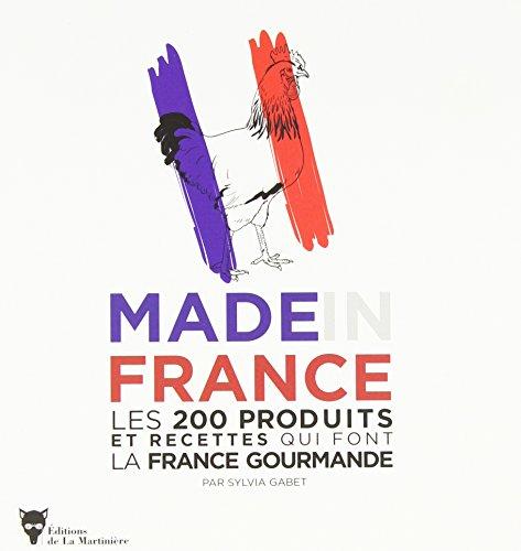 Made in France : les 200 produits et recettes qui font la France gourmande