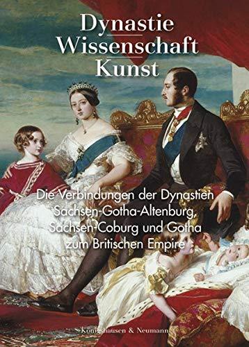 Dynastie – Wissenschaft – Kunst: Die Verbindungen der Dynastien Sachsen-Gotha-Altenburg, Sachsen-Coburg und Gotha zum Britischen Empire